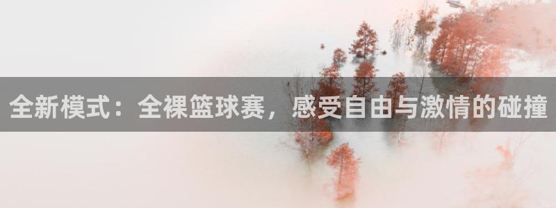 中欧体育在线下载：全新模式：全裸篮球赛，感受自由与激情的碰撞