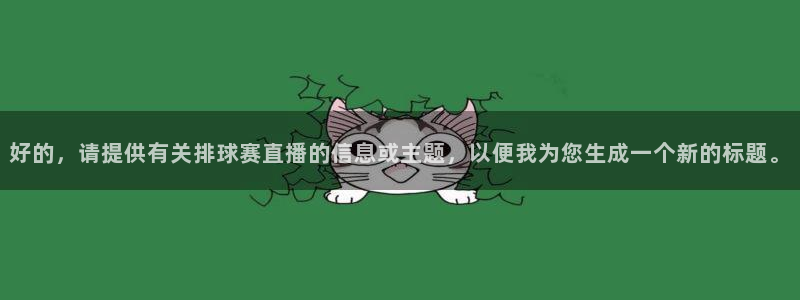 中欧体育免费下载：好的，请提供有关排球赛直播的信息或主题，以